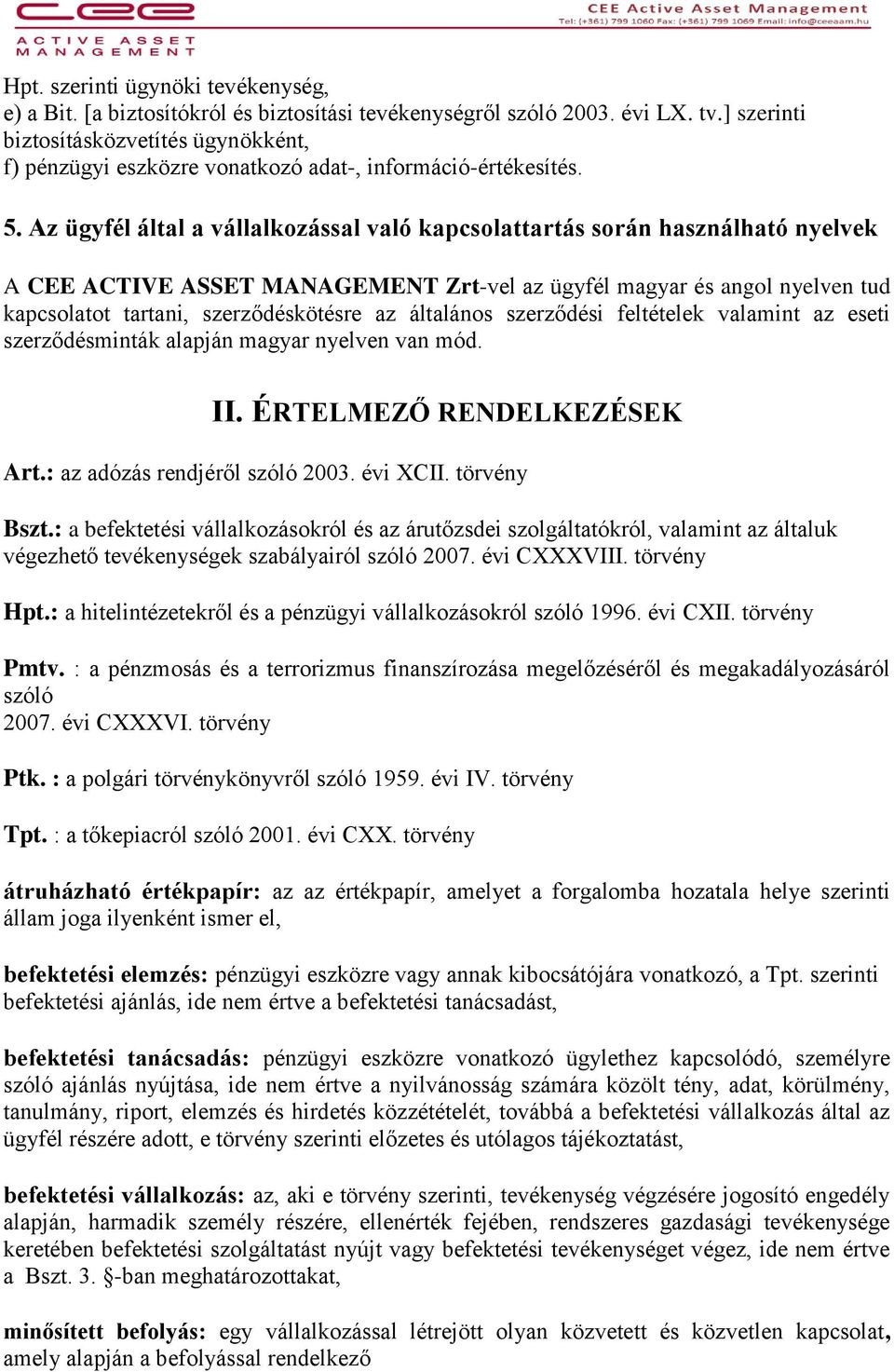 Az ügyfél által a vállalkozással való kapcsolattartás során használható nyelvek A CEE ACTIVE ASSET MANAGEMENT Zrt-vel az ügyfél magyar és angol nyelven tud kapcsolatot tartani, szerződéskötésre az