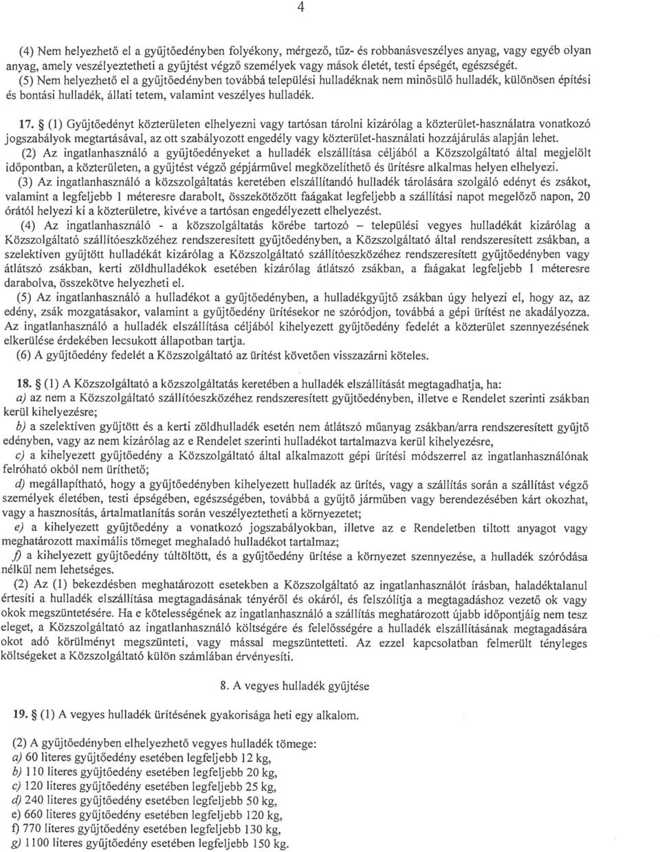 (1) Gyűjtőedényt közterületen elhelyezni vagy tartósan tárolni kizárólag a közterület-használatra vonatkozó jogszabályok megtartásával, az ott szabályozott engedély vagy közterület-használati