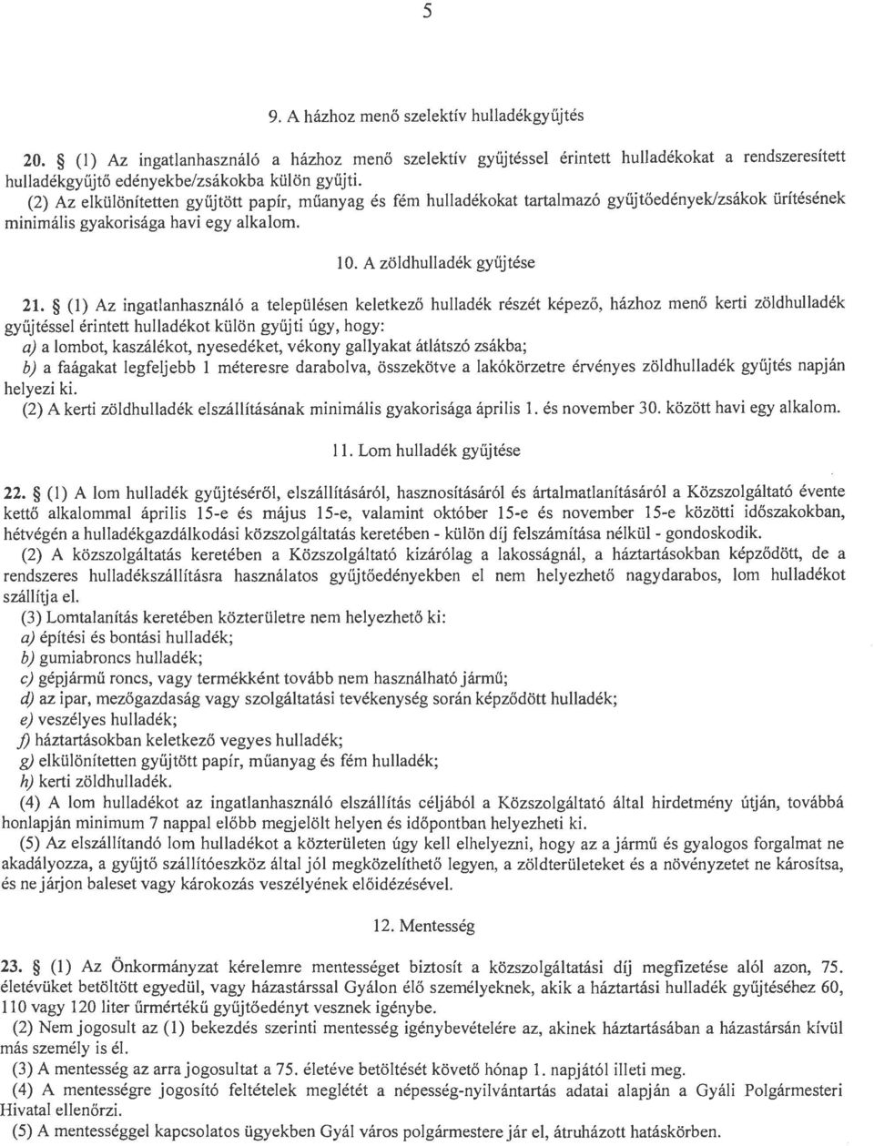 (1) Az ingatlanhasználó a településen keletkező hulladék részét képező, házhoz menő kerti zöldhulladék gyűjtéssel érintett hulladékot külön gyűjti úgy, hogy: a) a lombot, kaszálékot, nyesedéket,