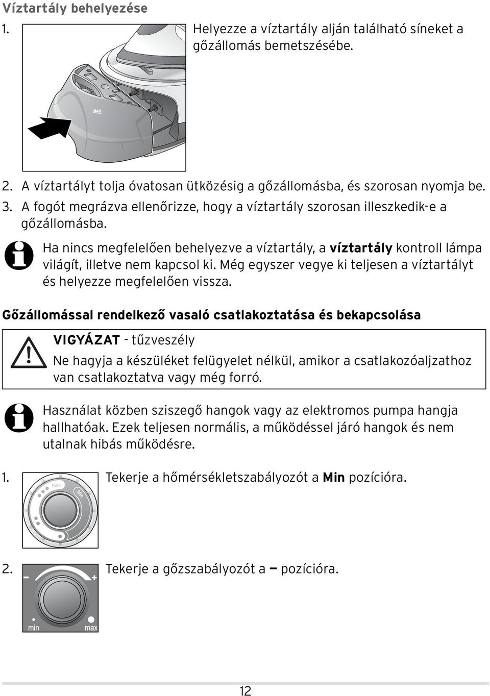 Még egyszer vegye ki teljesen a víztartályt és helyezze megfelelően vissza.