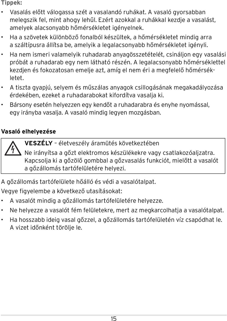 Ha nem ismeri valamelyik ruhadarab anyagösszetételét, csináljon egy vasalási próbát a ruhadarab egy nem látható részén.