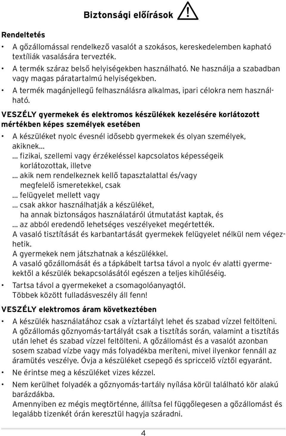 VESZÉLY gyermekek és elektromos készülékek kezelésére korlátozott mértékben képes személyek esetében A készüléket nyolc évesnél idősebb gyermekek és olyan személyek, akiknek.