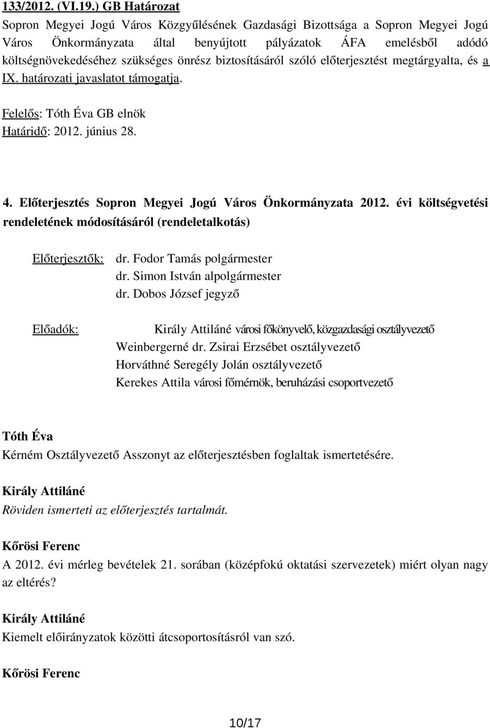 Dobos József jegyző Előadók: Király Attiláné városi főkönyvelő, közgazdasági osztályvezető Weinbergerné dr.