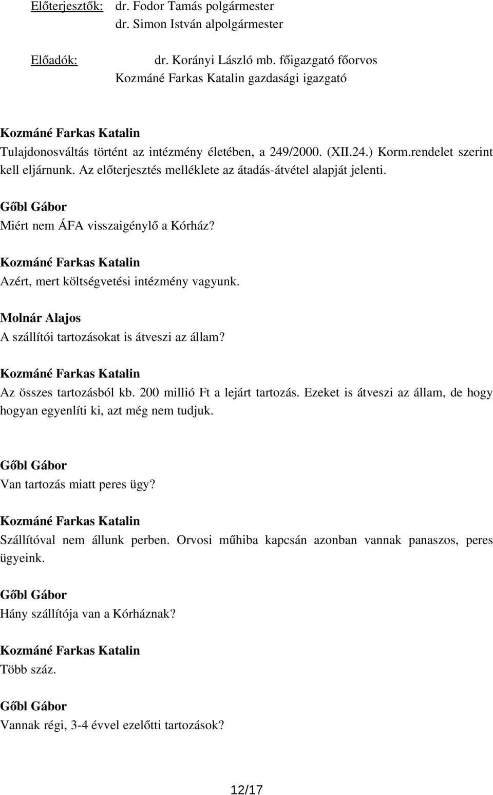 Az előterjesztés melléklete az átadás átvétel alapját jelenti. Miért nem ÁFA visszaigénylő a Kórház? Kozmáné Farkas Katalin Azért, mert költségvetési intézmény vagyunk.