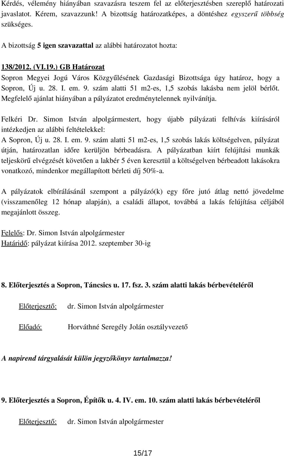 Megfelelő ajánlat hiányában a pályázatot eredménytelennek nyilvánítja. Felkéri Dr.