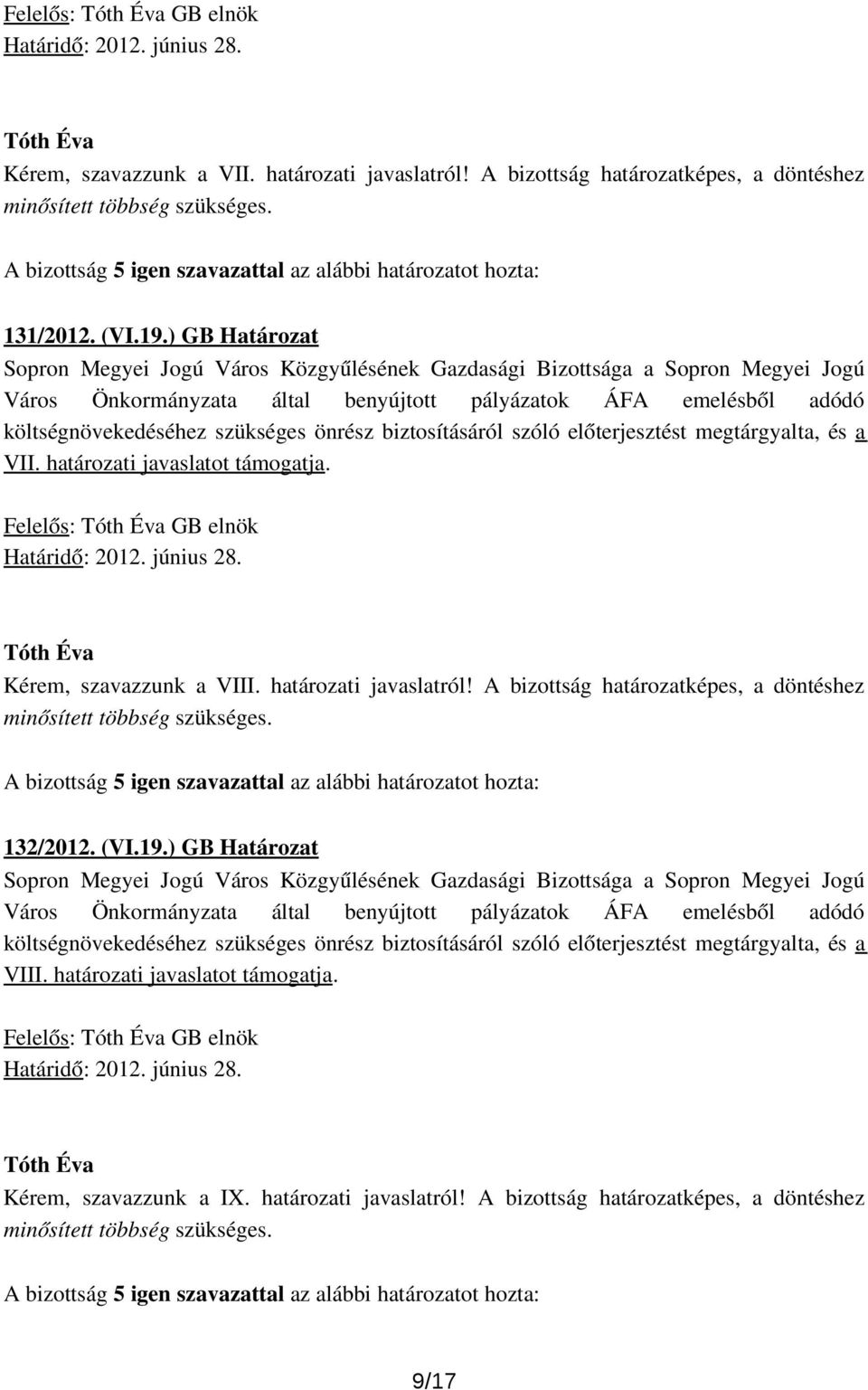 Felelős: GB elnök Kérem, szavazzunk a VIII. határozati javaslatról! A bizottság határozatképes, a döntéshez minősített többség szükséges. 132/2012. (VI.19.