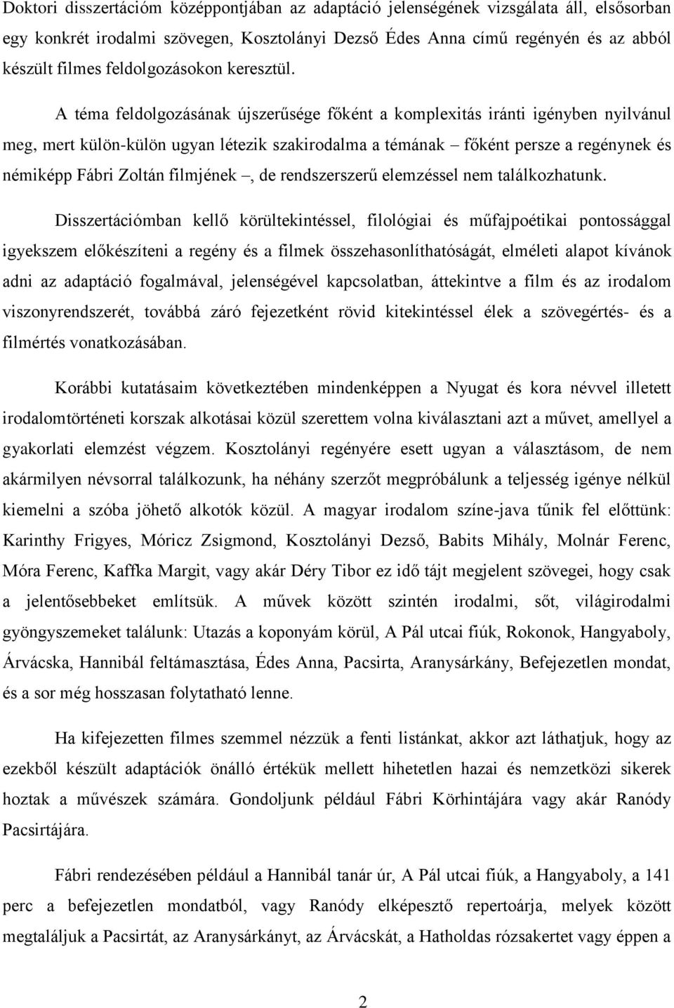 A téma feldolgozásának újszerűsége főként a komplexitás iránti igényben nyilvánul meg, mert külön-külön ugyan létezik szakirodalma a témának főként persze a regénynek és némiképp Fábri Zoltán