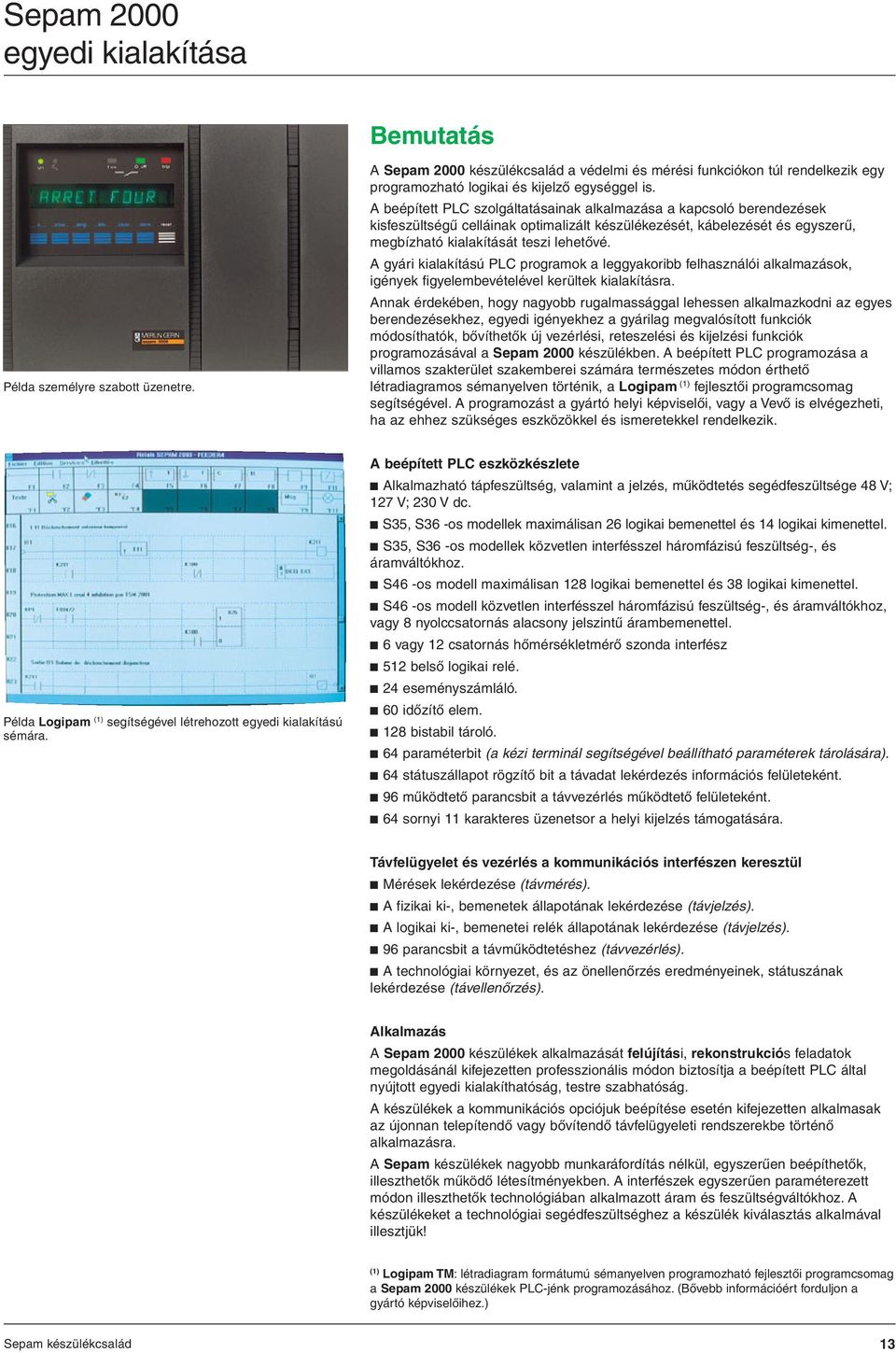 A gyári kialakítású PLC programok a leggyakoribb felhasználói alkalmazások, igények figyelembevételével kerültek kialakításra.