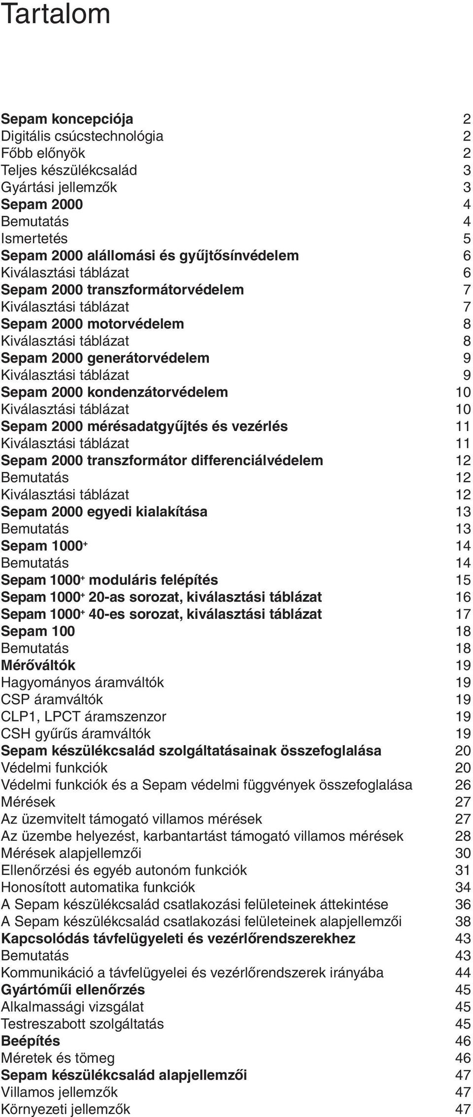 kondenzátorvédelem 0 Kiválasztási táblázat 0 Sepam 2000 mérésadatgyûjtés és vezérlés Kiválasztási táblázat Sepam 2000 transzformátor differenciálvédelem 2 Bemutatás 2 Kiválasztási táblázat 2 Sepam