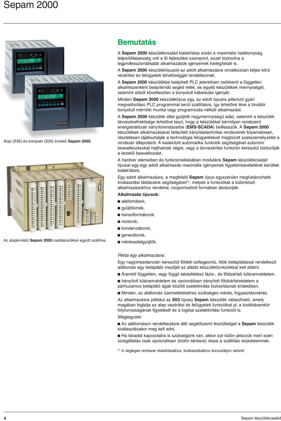 is. A Sepam 2000 készüléktípusok az adott alkalmazásra vonatkozóan teljes körû vezérlési és felügyeleti lehetõséggel rendelkeznek.
