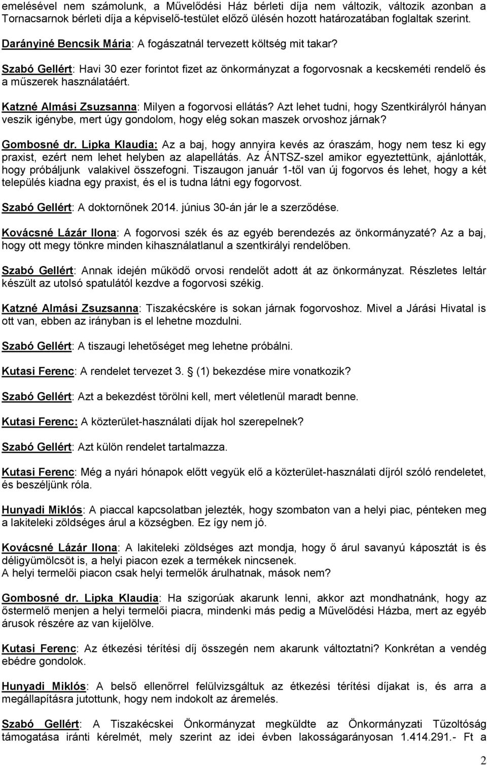 Katzné Almási Zsuzsanna: Milyen a fogorvosi ellátás? Azt lehet tudni, hogy Szentkirályról hányan veszik igénybe, mert úgy gondolom, hogy elég sokan maszek orvoshoz járnak? Gombosné dr.