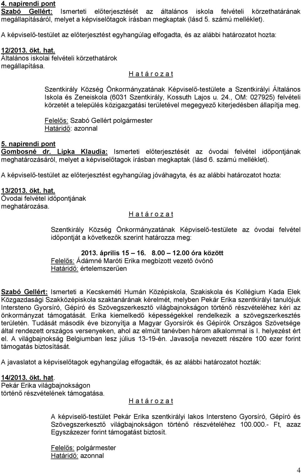 Szentkirály Község Önkormányzatának Képviselő-testülete a Szentkirályi Általános Iskola és Zeneiskola (6031 Szentkirály, Kossuth Lajos u. 24.