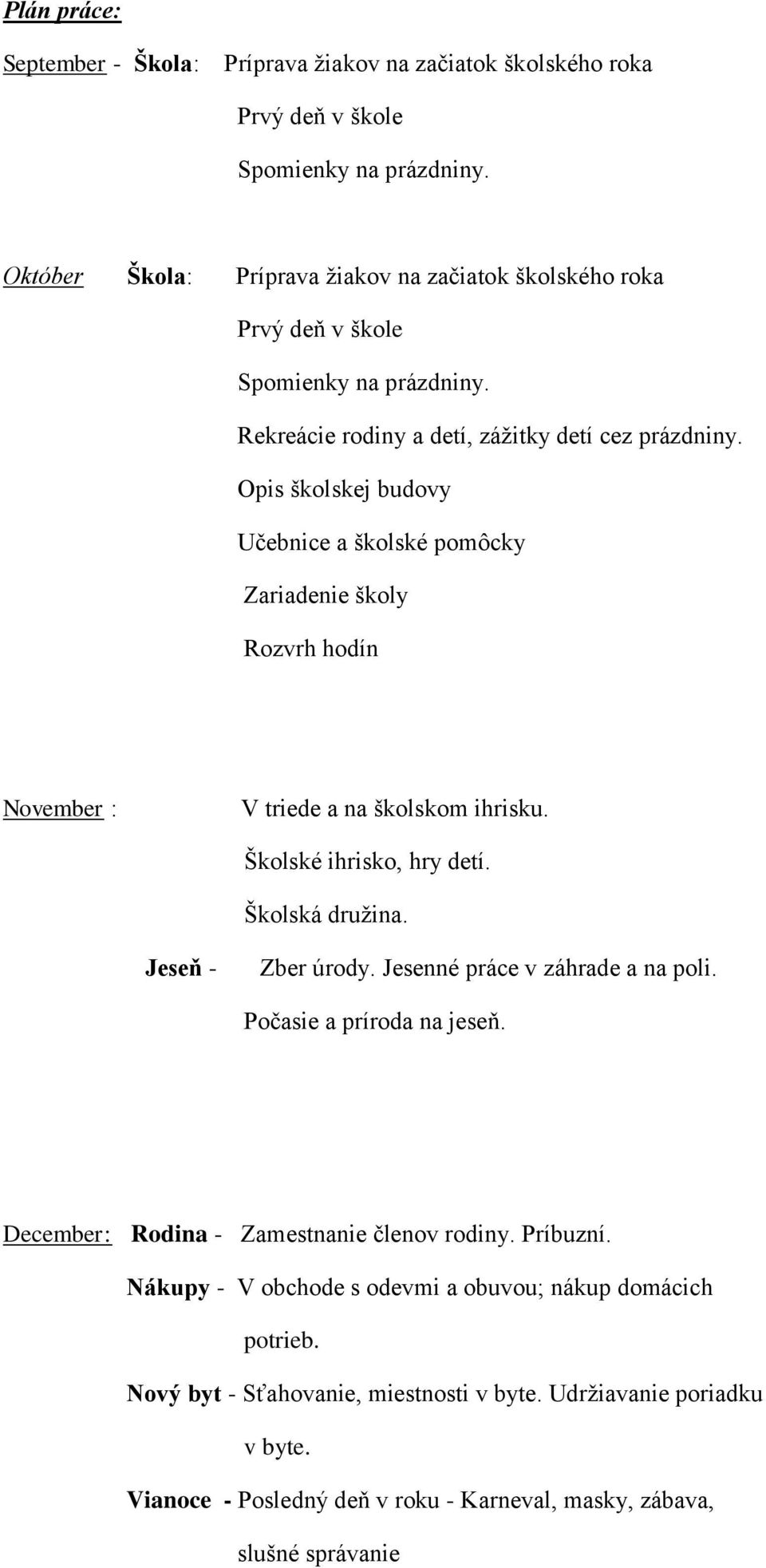 Opis školskej budovy Učebnice a školské pomôcky Zariadenie školy Rozvrh hodín November : V triede a na školskom ihrisku. Školské ihrisko, hry detí. Školská druţina. Jeseň - Zber úrody.