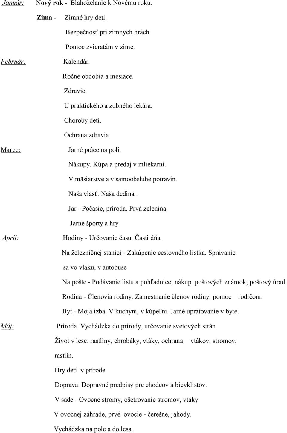 Jar - Počasie, príroda. Prvá zelenina. Jarné športy a hry Apríl: Hodiny - Určovanie času. Časti dňa. Na ţelezničnej stanici - Zakúpenie cestovného lístka.