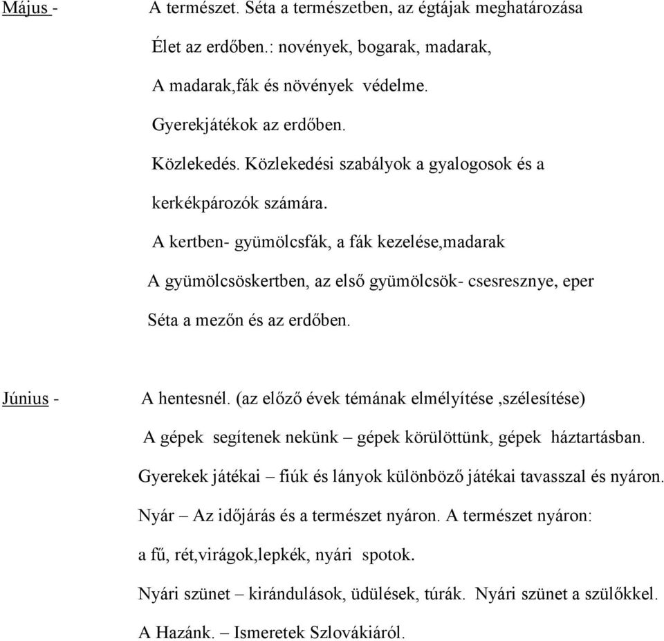 Június - A hentesnél. (az előző évek témának elmélyítése,szélesítése) A gépek segítenek nekünk gépek körülöttünk, gépek háztartásban.