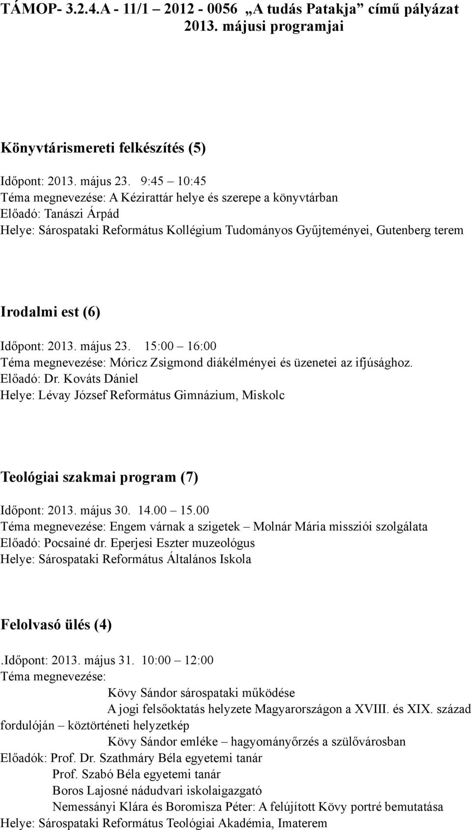 Időpont: 2013. május 23. 15:00 16:00 Téma megnevezése: Móricz Zsigmond diákélményei és üzenetei az ifjúsághoz. Előadó: Dr.