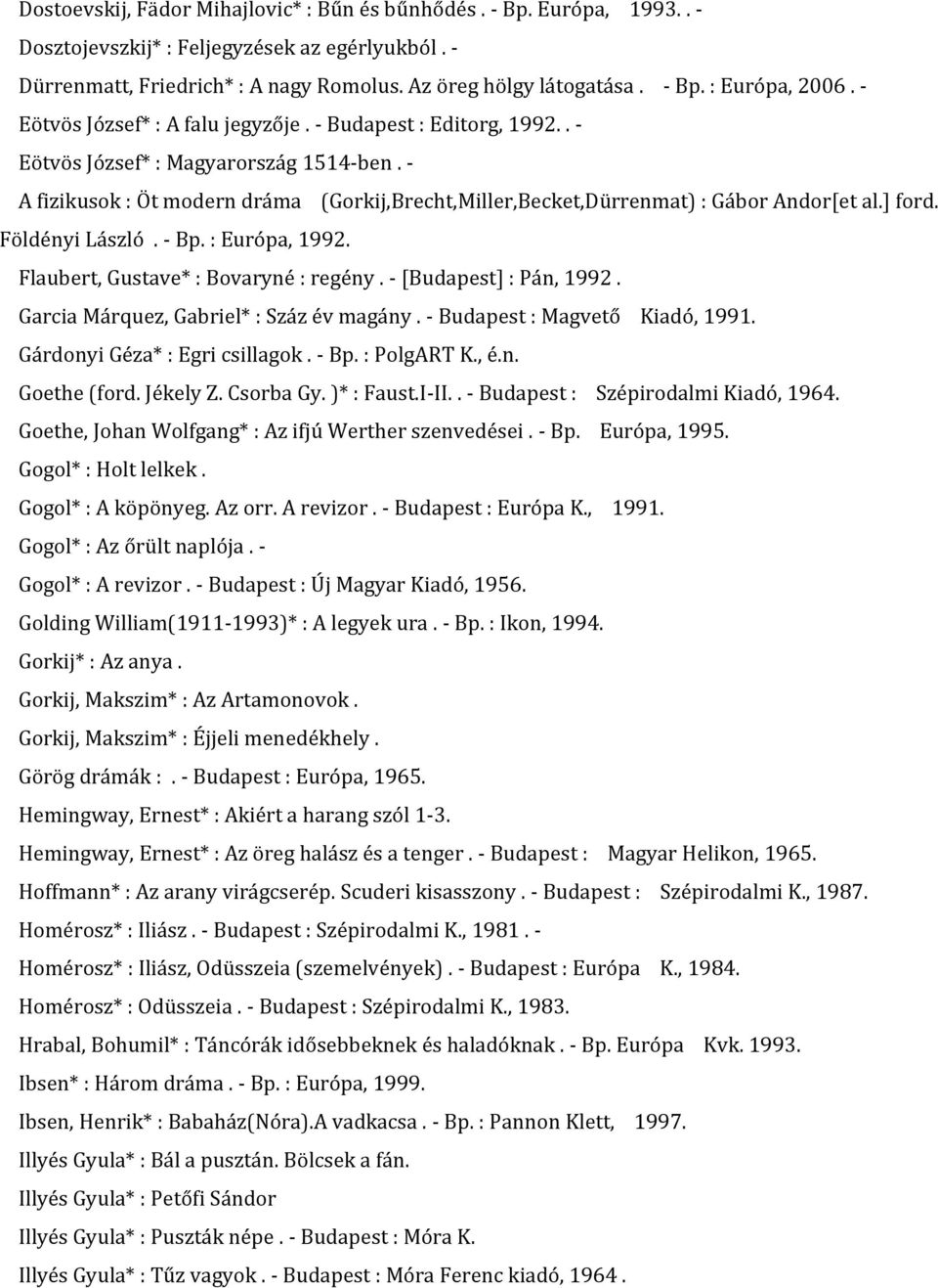 ] ford. Földényi László. - Bp. : Európa, 1992. Flaubert, Gustave* : Bovaryné : regény. - [Budapest] : Pán, 1992. Garcia Márquez, Gabriel* : Száz év magány. - Budapest : Magvető Kiadó, 1991.