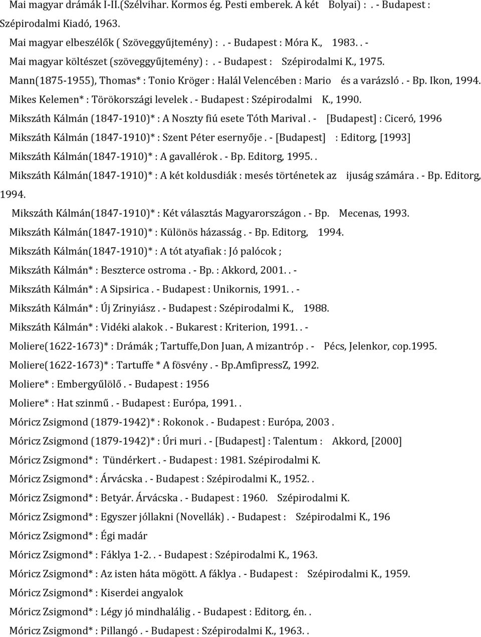 Mikes Kelemen* : Törökországi levelek. - Budapest : Szépirodalmi K., 1990. Mikszáth Kálmán (1847-1910)* : A Noszty fiú esete Tóth Marival.