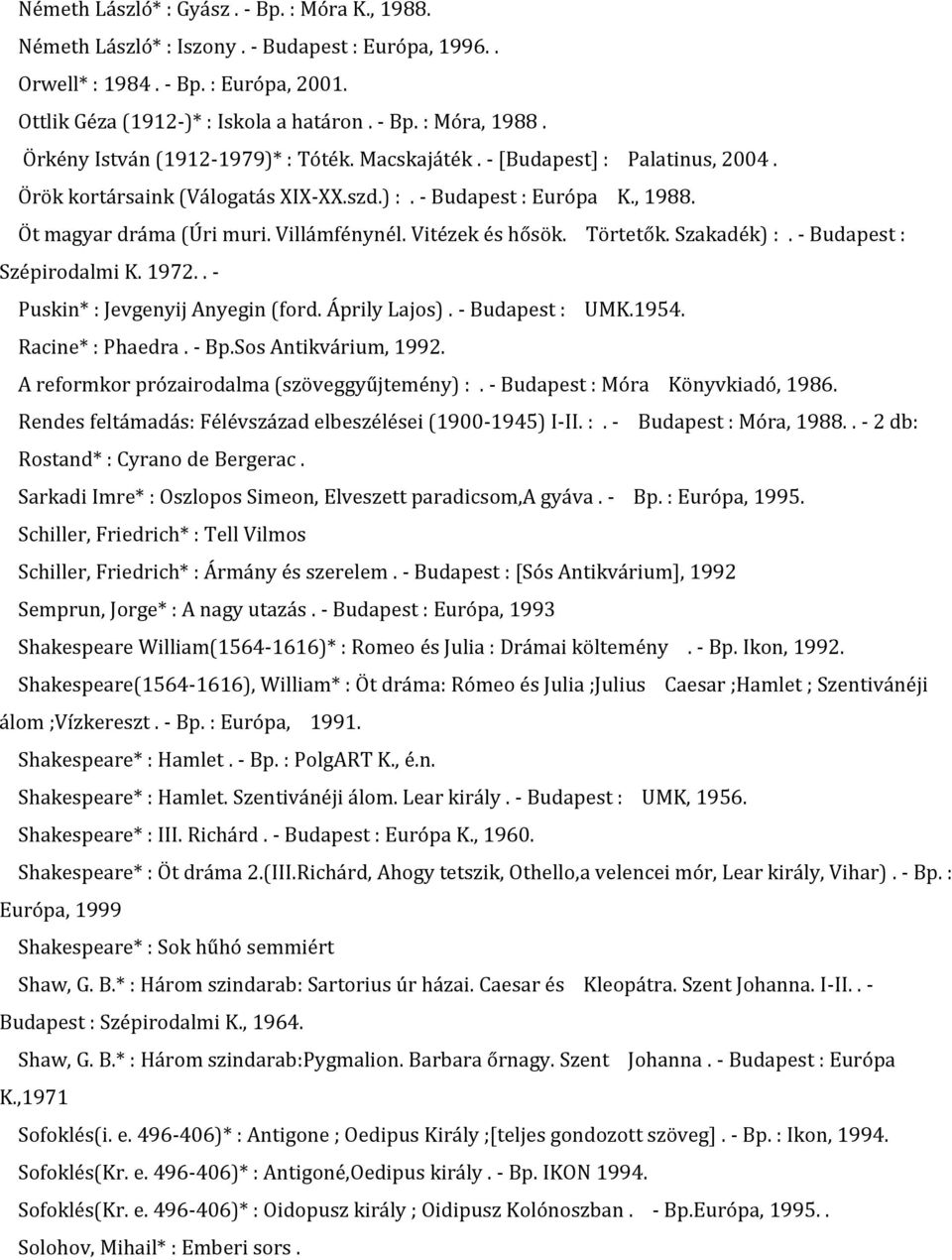 Vitézek és hősök. Törtetők. Szakadék) :. - Budapest : Szépirodalmi K. 1972.. - Puskin* : Jevgenyij Anyegin (ford. Áprily Lajos). - Budapest : UMK.1954. Racine* : Phaedra. - Bp.Sos Antikvárium, 1992.