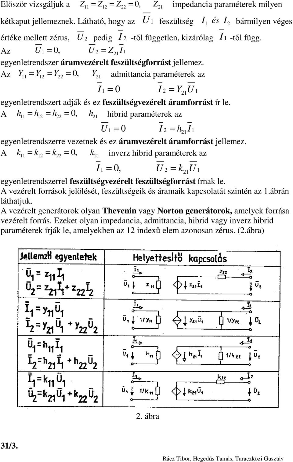 Az 1 = 0, 2 = Z21I 1 egyenletrendszer áramvezérelt feszültségforrást jellemez.