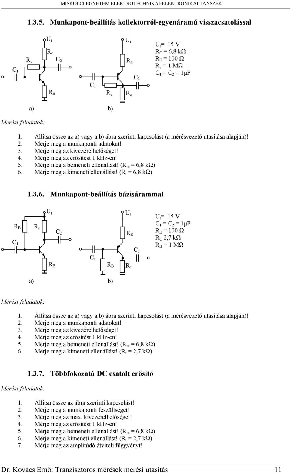 Mérje meg a bemeneti ellenállást! (R m = 6,8 kω) 6. Mérje meg a kimeneti ellenállást! (R t = 6,8 kω) 1.3.6. Munkapont-beállítás bázisárammal R B = 15 = = 1µF = 100 Ω R,7 kω R B = 1 MΩ R B 1.