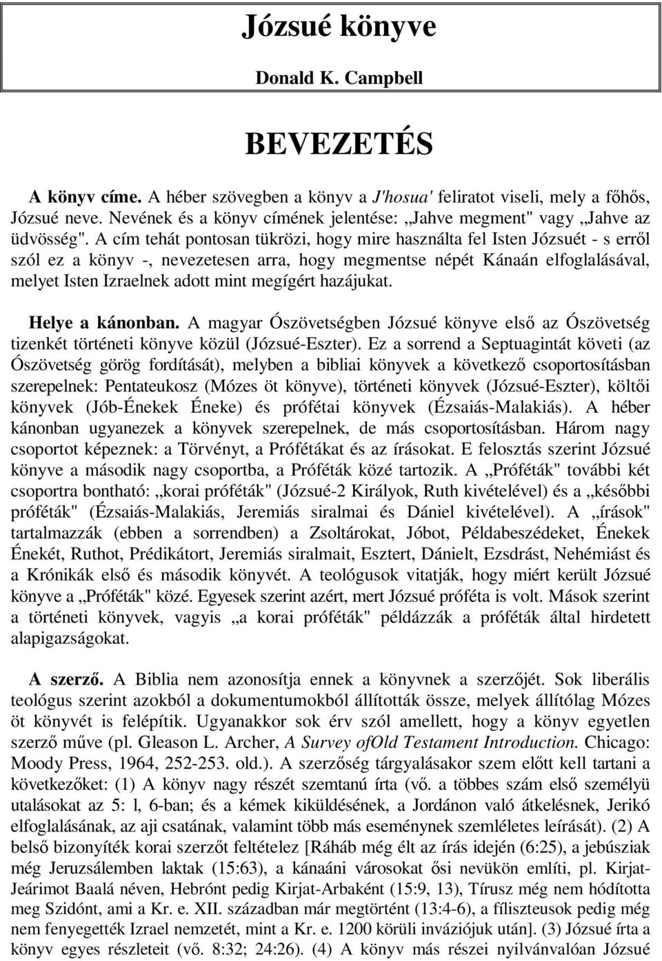 A cím tehát pontosan tükrözi, hogy mire használta fel Isten Józsuét - s errıl szól ez a könyv -, nevezetesen arra, hogy megmentse népét Kánaán elfoglalásával, melyet Isten Izraelnek adott mint