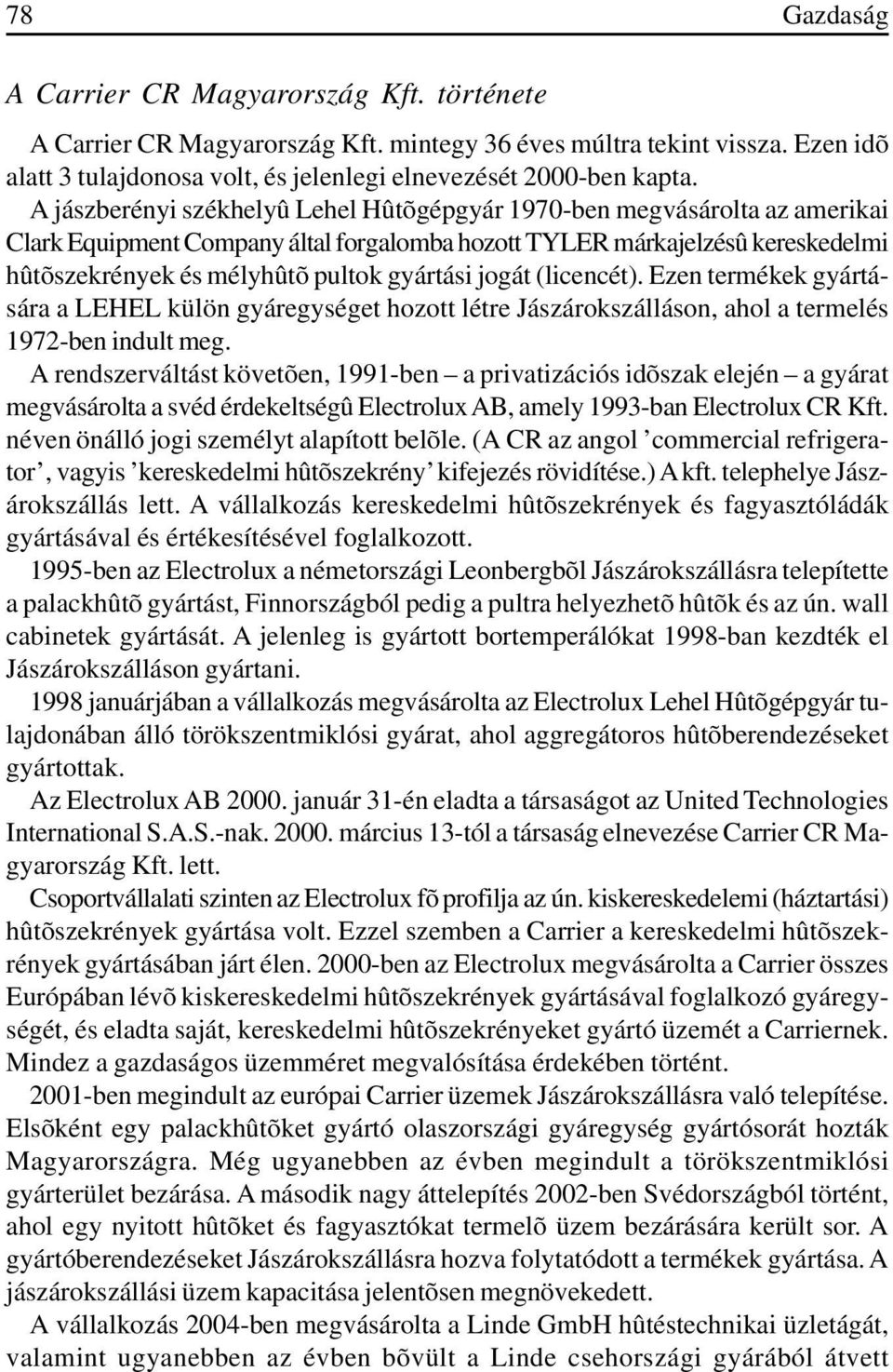 jogát (licencét). Ezen termékek gyártására a LEHEL külön gyáregységet hozott létre Jászárokszálláson, ahol a termelés 1972-ben indult meg.