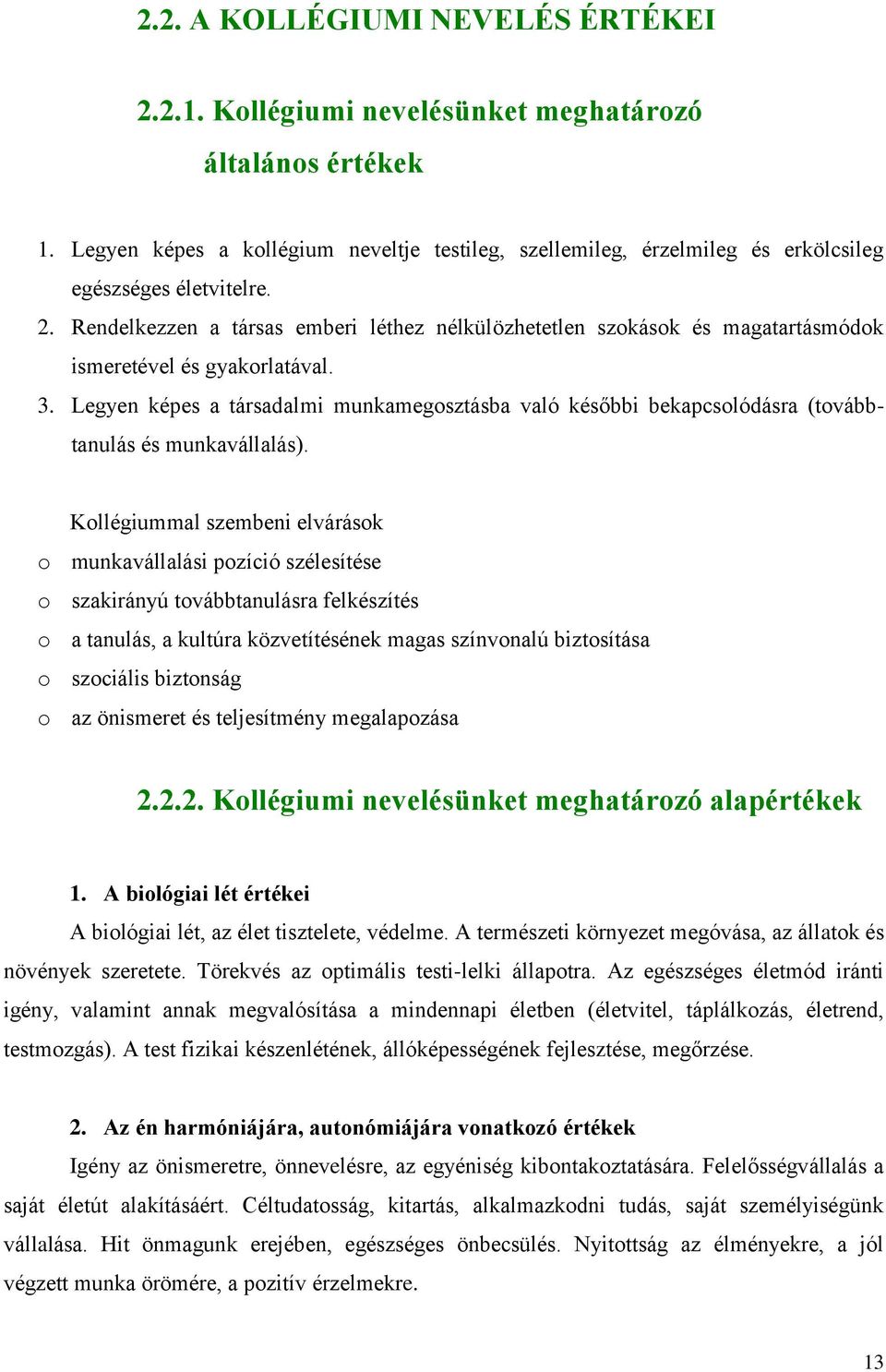 Rendelkezzen a társas emberi léthez nélkülözhetetlen szokások és magatartásmódok ismeretével és gyakorlatával. 3.
