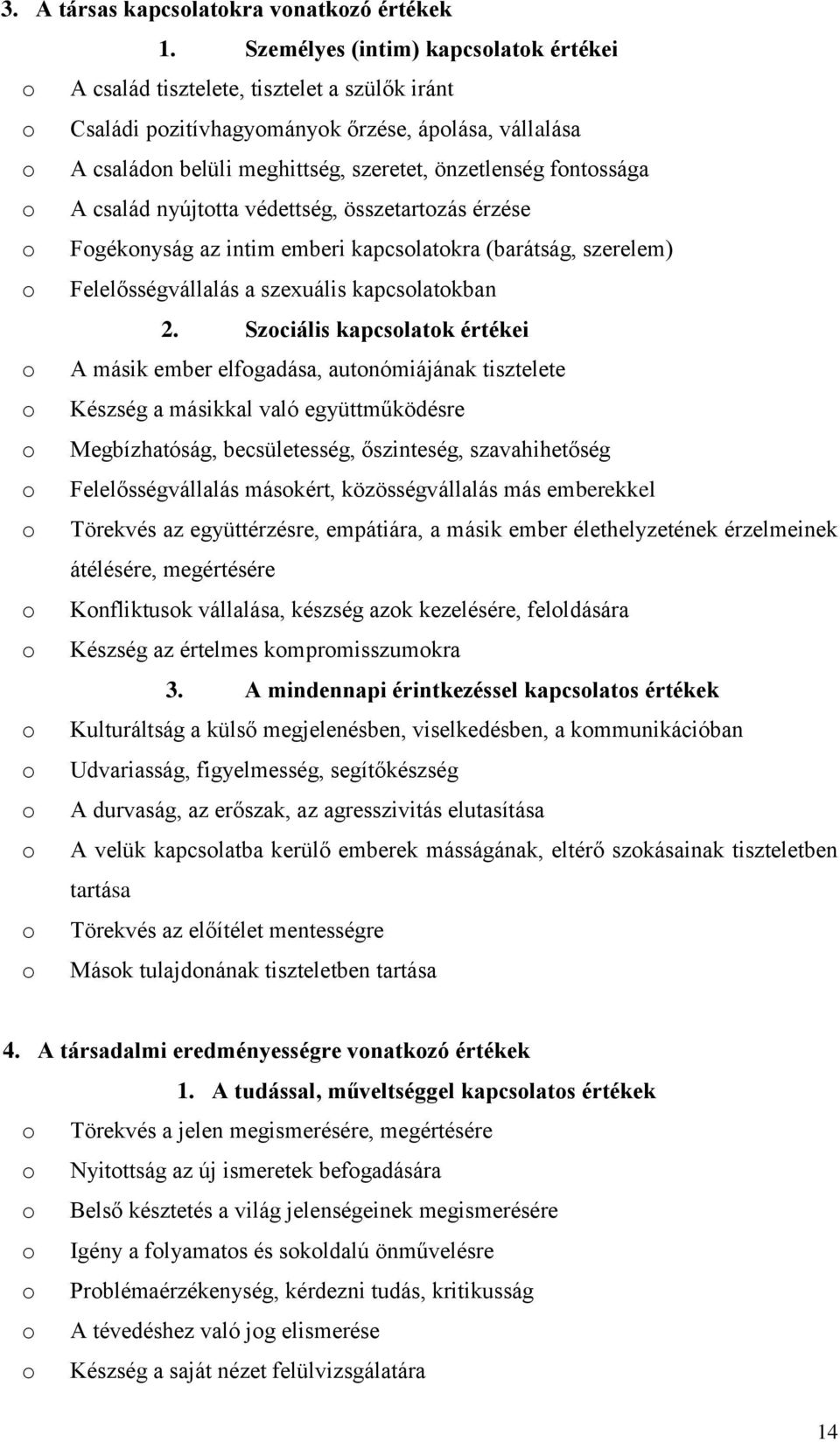 fontossága o A család nyújtotta védettség, összetartozás érzése o Fogékonyság az intim emberi kapcsolatokra (barátság, szerelem) o Felelősségvállalás a szexuális kapcsolatokban 2.