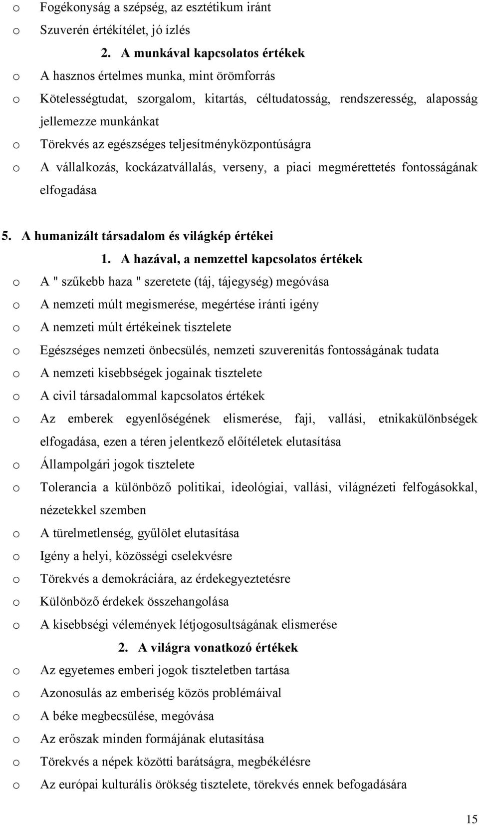 teljesítményközpontúságra A vállalkozás, kockázatvállalás, verseny, a piaci megmérettetés fontosságának elfogadása 5. A humanizált társadalom és világkép értékei 1.