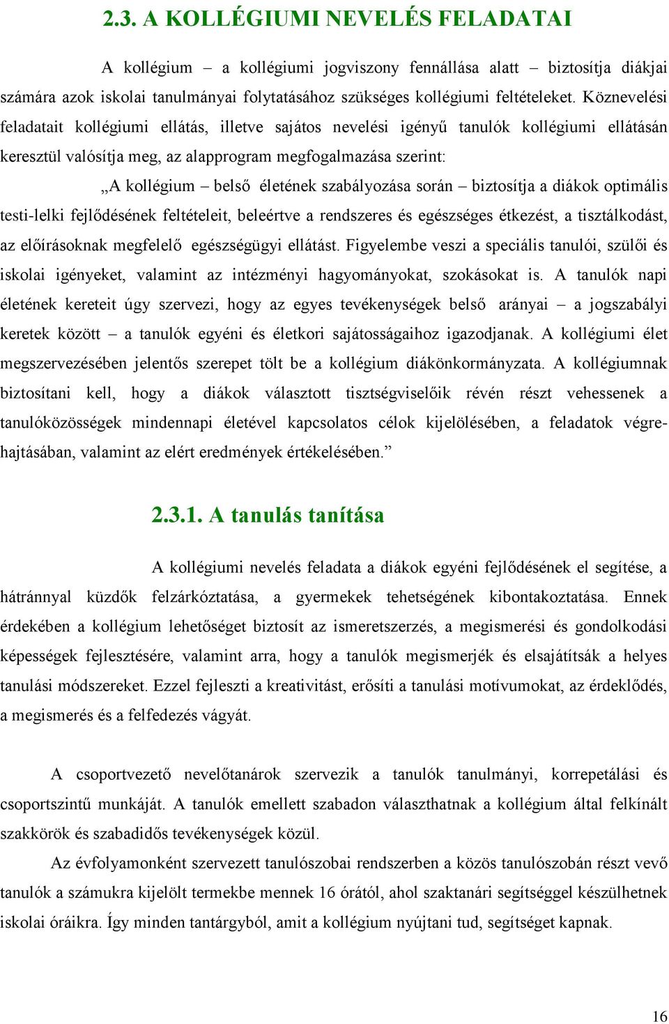 szabályozása során biztosítja a diákok optimális testi-lelki fejlődésének feltételeit, beleértve a rendszeres és egészséges étkezést, a tisztálkodást, az előírásoknak megfelelő egészségügyi ellátást.