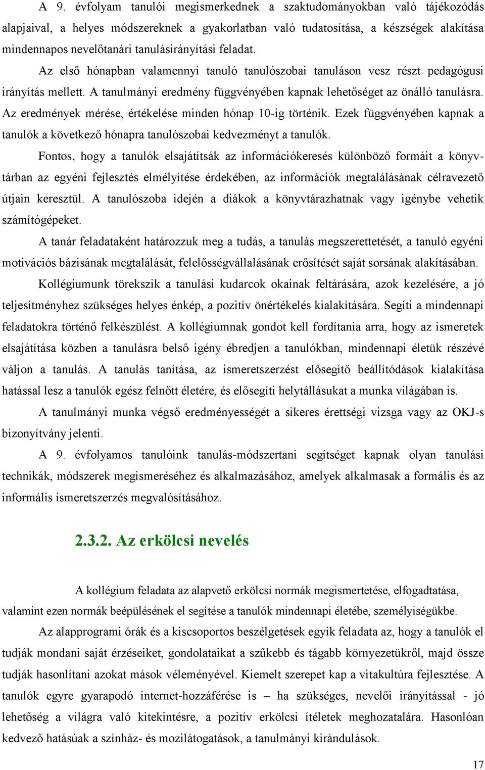 Az eredmények mérése, értékelése minden hónap 10-ig történik. Ezek függvényében kapnak a tanulók a következő hónapra tanulószobai kedvezményt a tanulók.