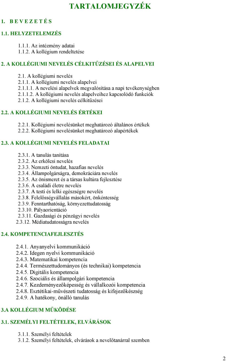 2.1. Kollégiumi nevelésünket meghatározó általános értékek 2.2.2. Kollégiumi nevelésünket meghatározó alapértékek 2.3. A KOLLÉGIUMI NEVELÉS FELADATAI 2.3.1. A tanulás tanítása 2.3.2. Az erkölcsi nevelés 2.