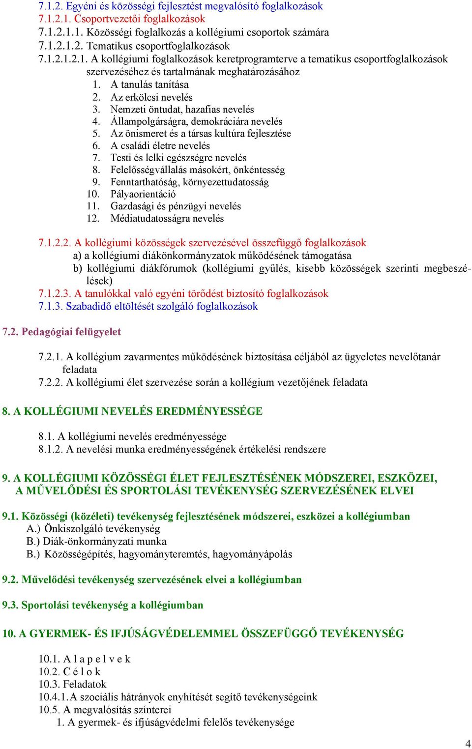 Nemzeti öntudat, hazafias nevelés 4. Állampolgárságra, demokráciára nevelés 5. Az önismeret és a társas kultúra fejlesztése 6. A családi életre nevelés 7. Testi és lelki egészségre nevelés 8.