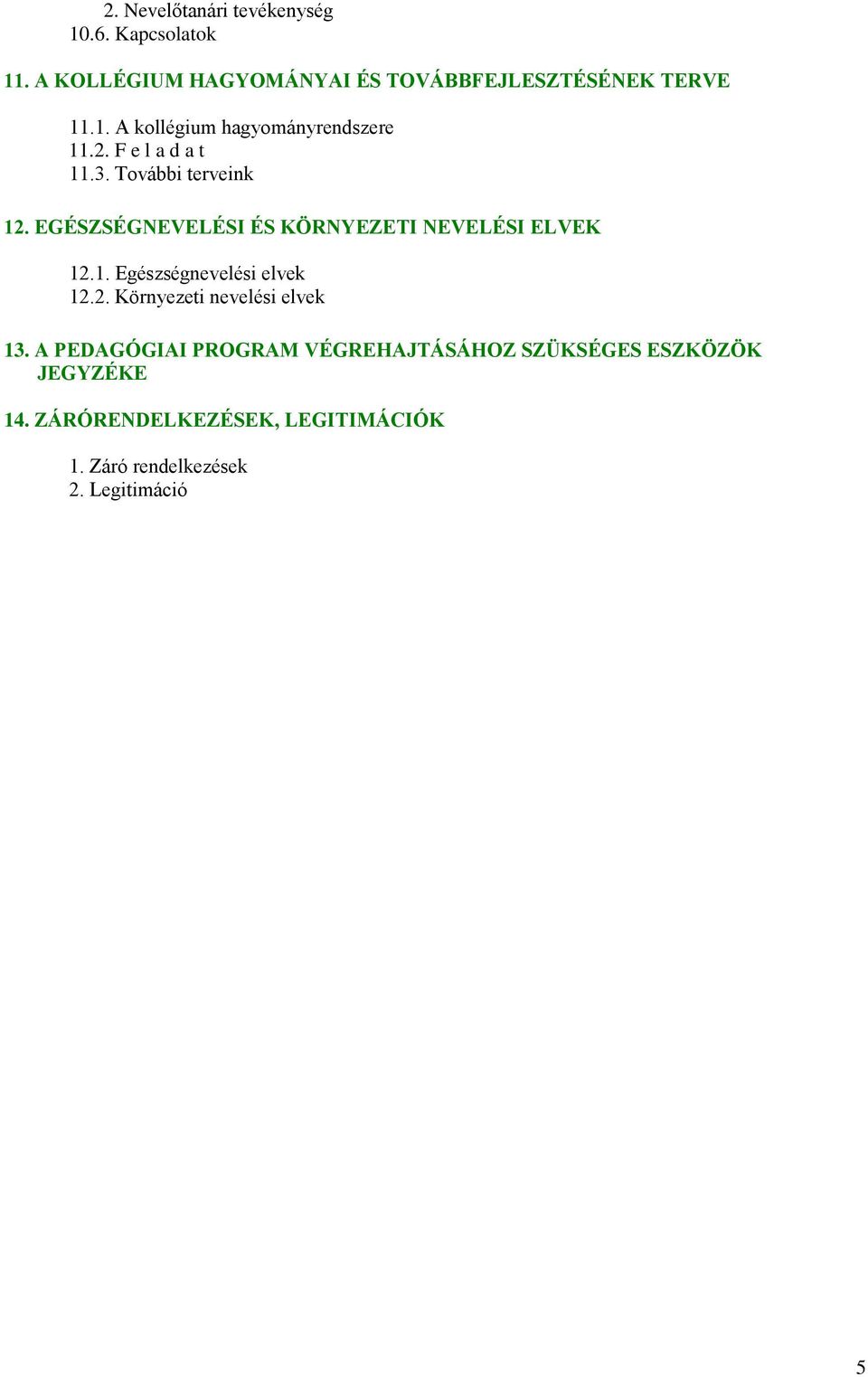 2. Környezeti nevelési elvek 13. A PEDAGÓGIAI PROGRAM VÉGREHAJTÁSÁHOZ SZÜKSÉGES ESZKÖZÖK JEGYZÉKE 14.