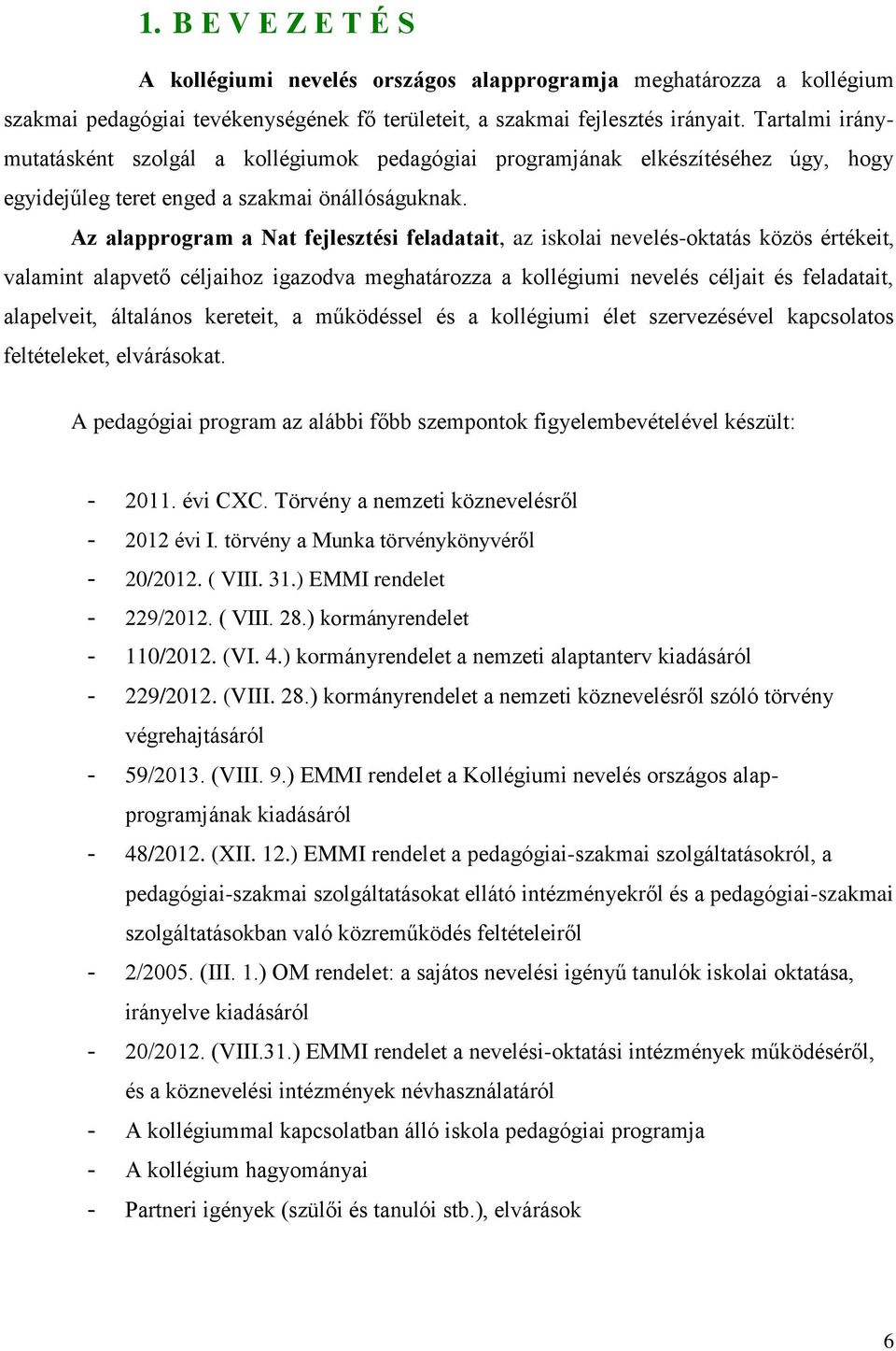Az alapprogram a Nat fejlesztési feladatait, az iskolai nevelés-oktatás közös értékeit, valamint alapvető céljaihoz igazodva meghatározza a kollégiumi nevelés céljait és feladatait, alapelveit,