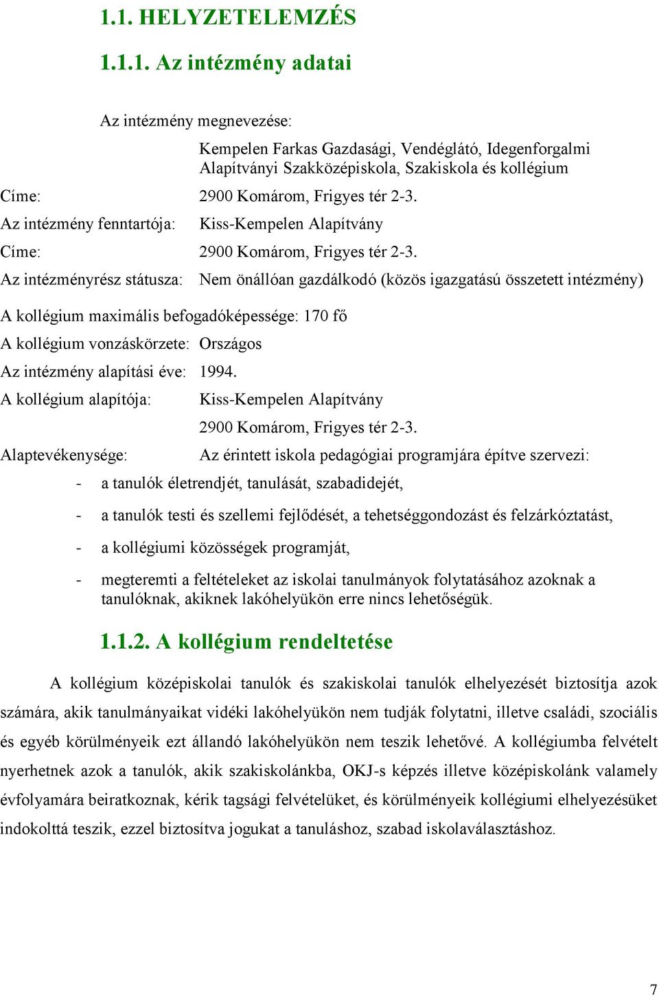 Az intézményrész státusza: Nem önállóan gazdálkodó (közös igazgatású összetett intézmény) A kollégium maximális befogadóképessége: 170 fő A kollégium vonzáskörzete: Országos Az intézmény alapítási