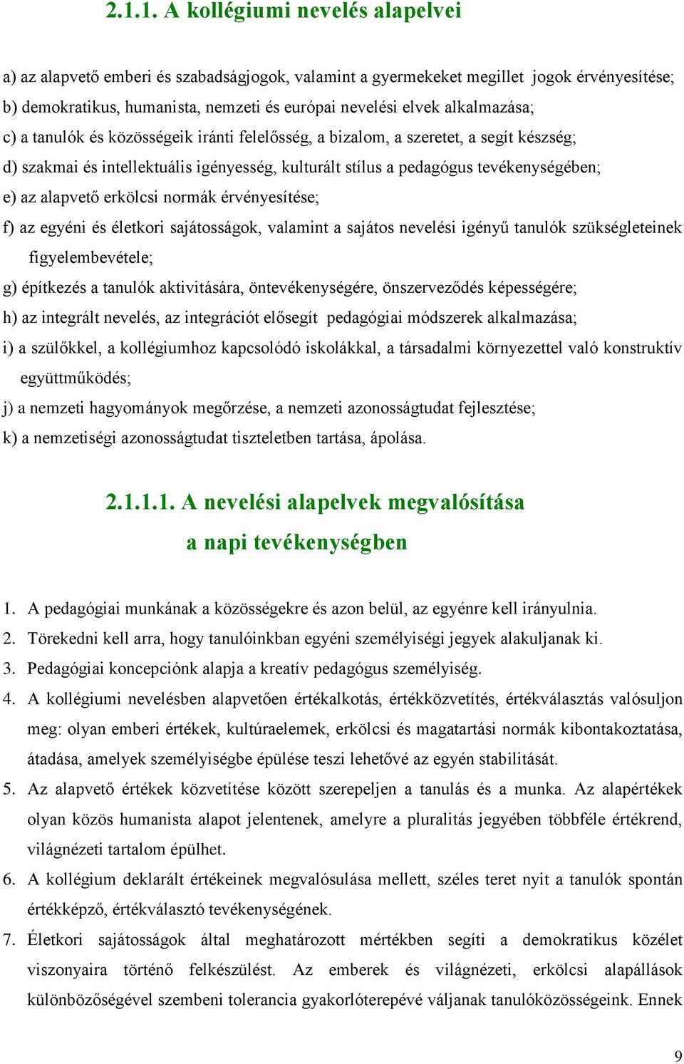 alapvető erkölcsi normák érvényesítése; f) az egyéni és életkori sajátosságok, valamint a sajátos nevelési igényű tanulók szükségleteinek figyelembevétele; g) építkezés a tanulók aktivitására,