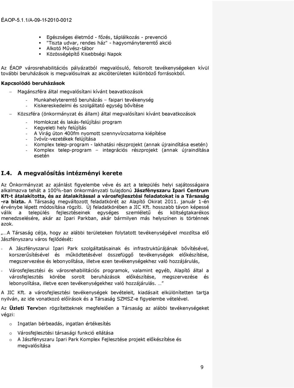 Kapcslódó beruházásk Magánszféra által megvalósítani kívánt beavatkzásk - Munkahelyteremtő beruházás faipari tevékenység - Kiskereskedelmi és szlgáltató egység bővítése Közszféra (önkrmányzat és