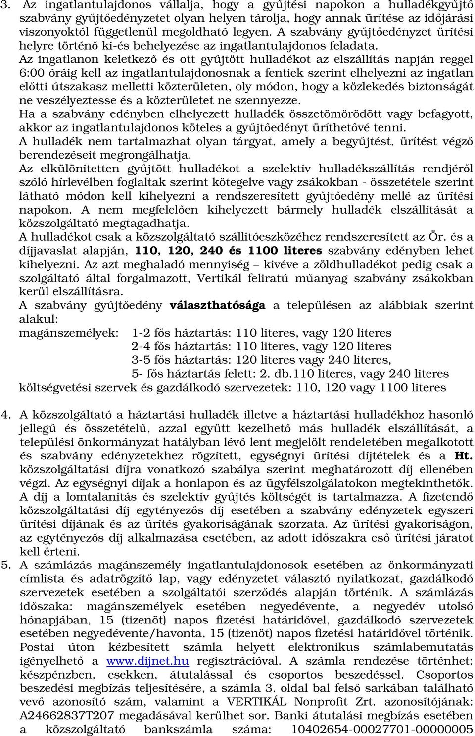 Az ingatlanon keletkező és ott gyűjtött hulladékot az elszállítás napján reggel 6:00 óráig kell az ingatlantulajdonosnak a fentiek szerint elhelyezni az ingatlan előtti útszakasz melletti