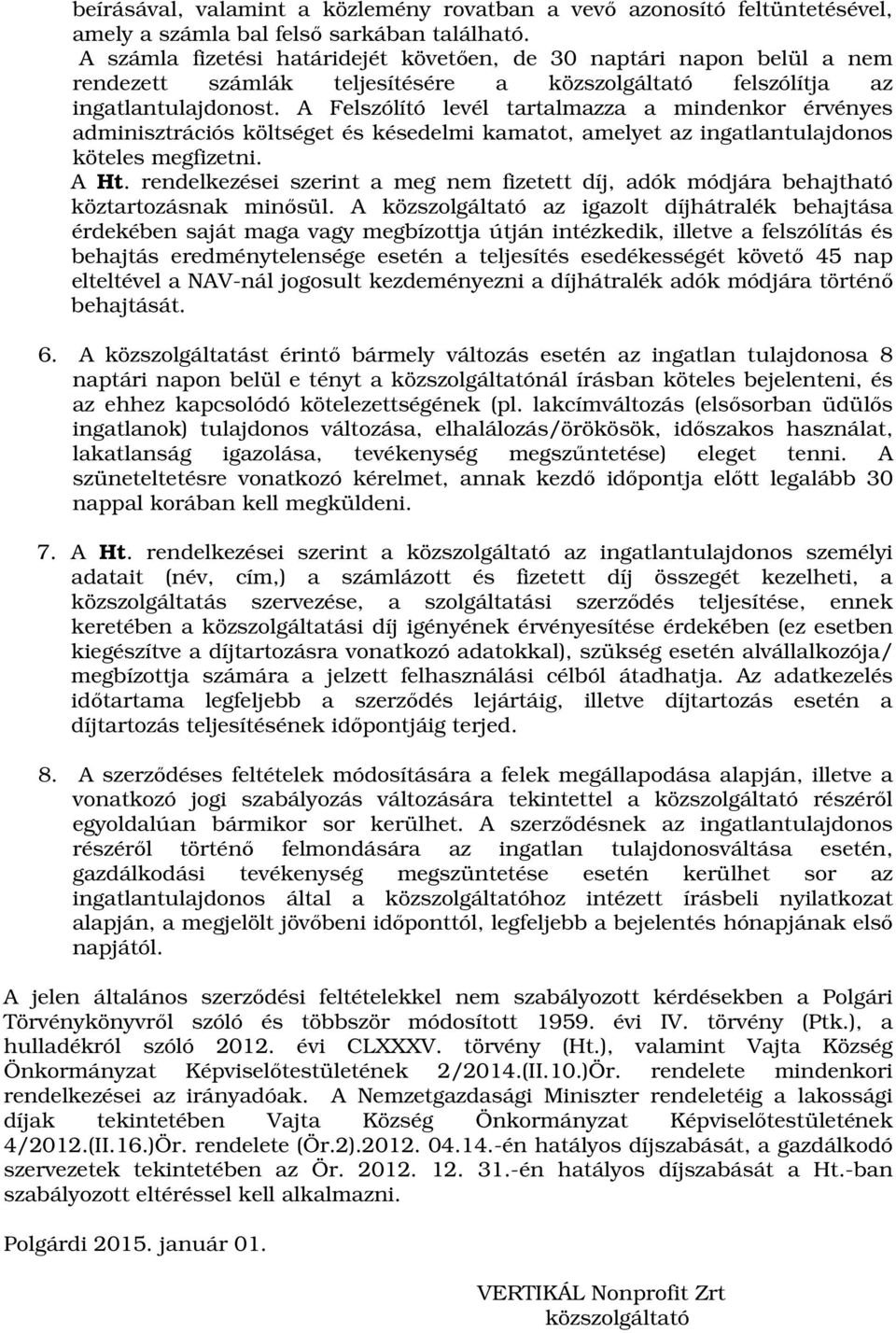 A Felszólító levél tartalmazza a mindenkor érvényes adminisztrációs költséget és késedelmi kamatot, amelyet az ingatlantulajdonos köteles megfizetni. A Ht.