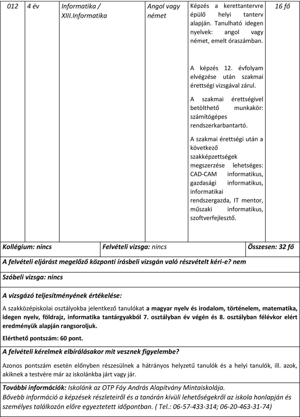 A szakmai érettségi után a következő szakképzettségek megszerzése lehetséges: CAD-CAM informatikus, gazdasági informatikus, informatikai rendszergazda, IT mentor, műszaki informatikus,