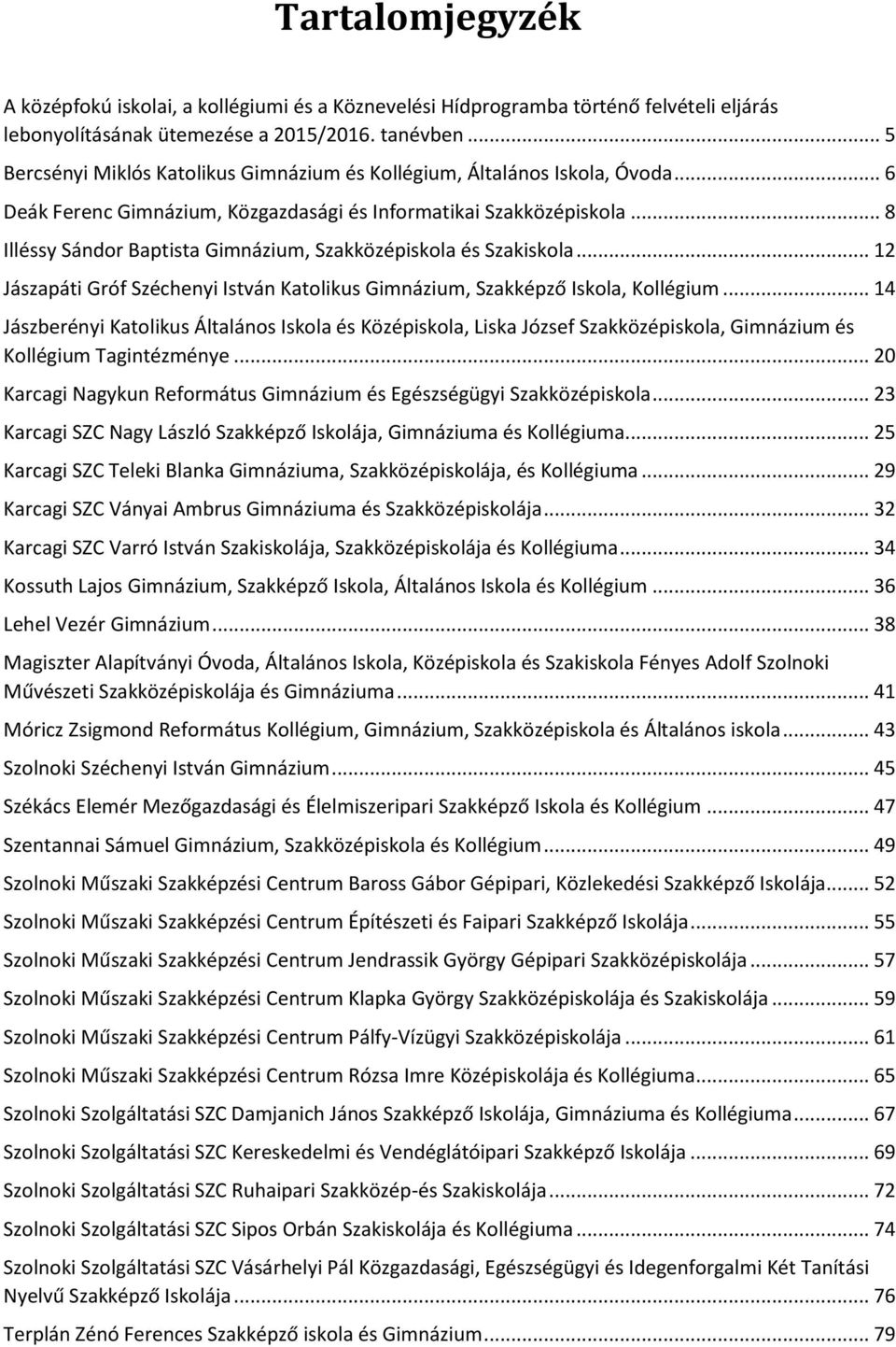 .. 8 Illéssy Sándor Baptista Gimnázium, Szakközépiskola és Szakiskola... 12 Jászapáti Gróf Széchenyi István Katolikus Gimnázium, Szakképző Iskola, Kollégium.