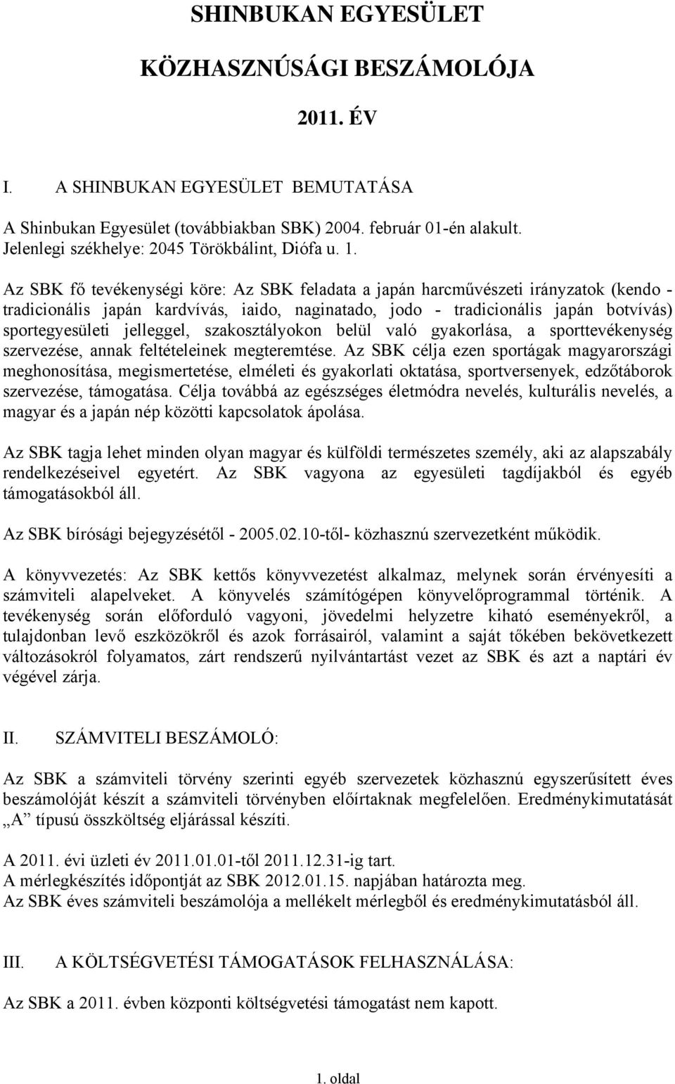 Az SBK fő tevékenységi köre: Az SBK feladata a japán harcművészeti irányzatok (kendo - tradicionális japán kardvívás, iaido, naginatado, jodo - tradicionális japán botvívás) sportegyesületi
