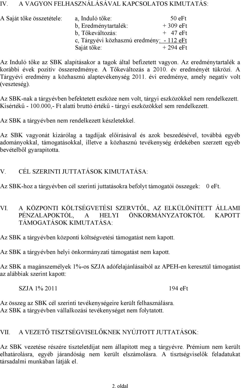 A Tárgyévi eredmény a közhasznú alaptevékenység 2011. évi eredménye, amely negatív volt (veszteség). Az SBK-nak a tárgyévben befektetett eszköze nem volt, tárgyi eszközökkel nem rendelkezett.