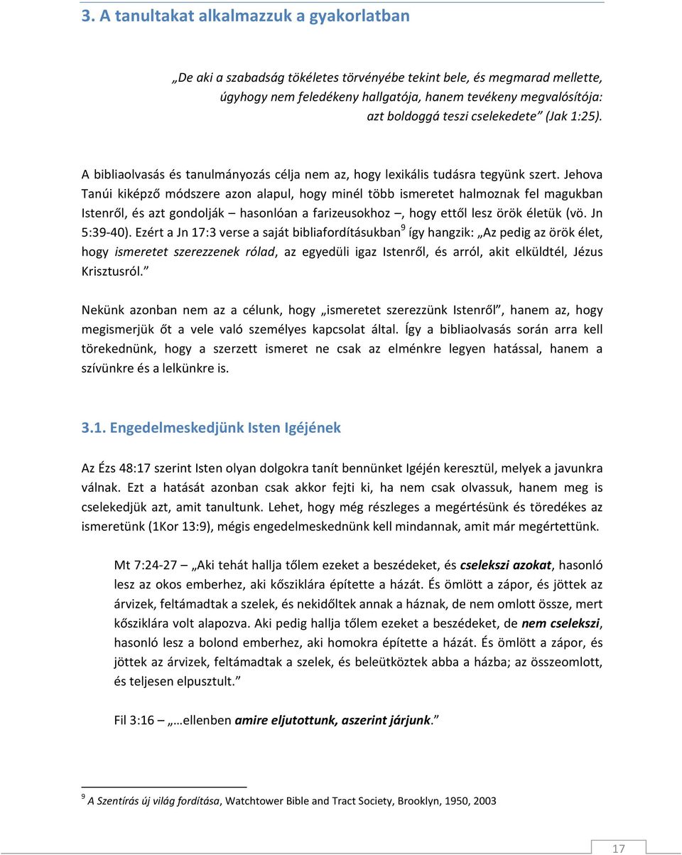 Jehova Tanúi kiképző módszere azon alapul, hogy minél több ismeretet halmoznak fel magukban Istenről, és azt gondolják hasonlóan a farizeusokhoz, hogy ettől lesz örök életük (vö. Jn 5:39-40).