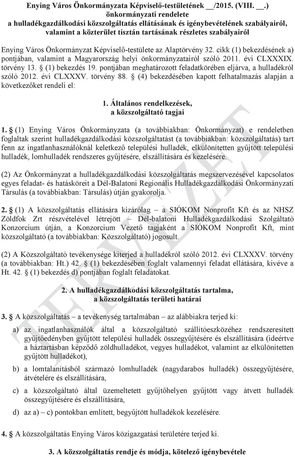 Önkormányzat Képviselő-testülete az Alaptörvény 32. cikk (1) bekezdésének a) pontjában, valamint a Magyarország helyi önkormányzatairól szóló 2011. évi CLXXXIX. törvény 13. (1) bekezdés 19.