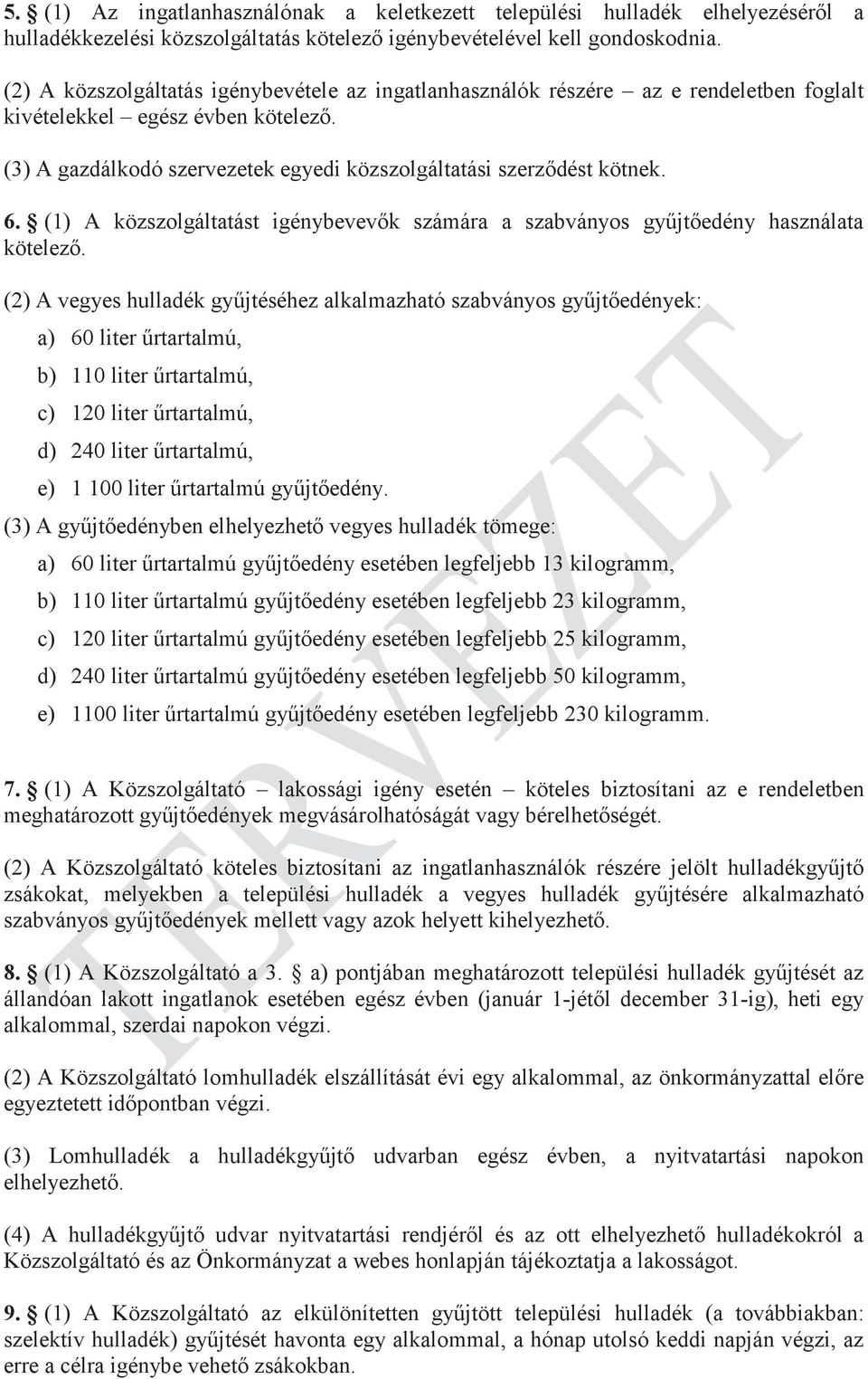 (1) A közszolgáltatást igénybevevők számára a szabványos gyűjtőedény használata kötelező.