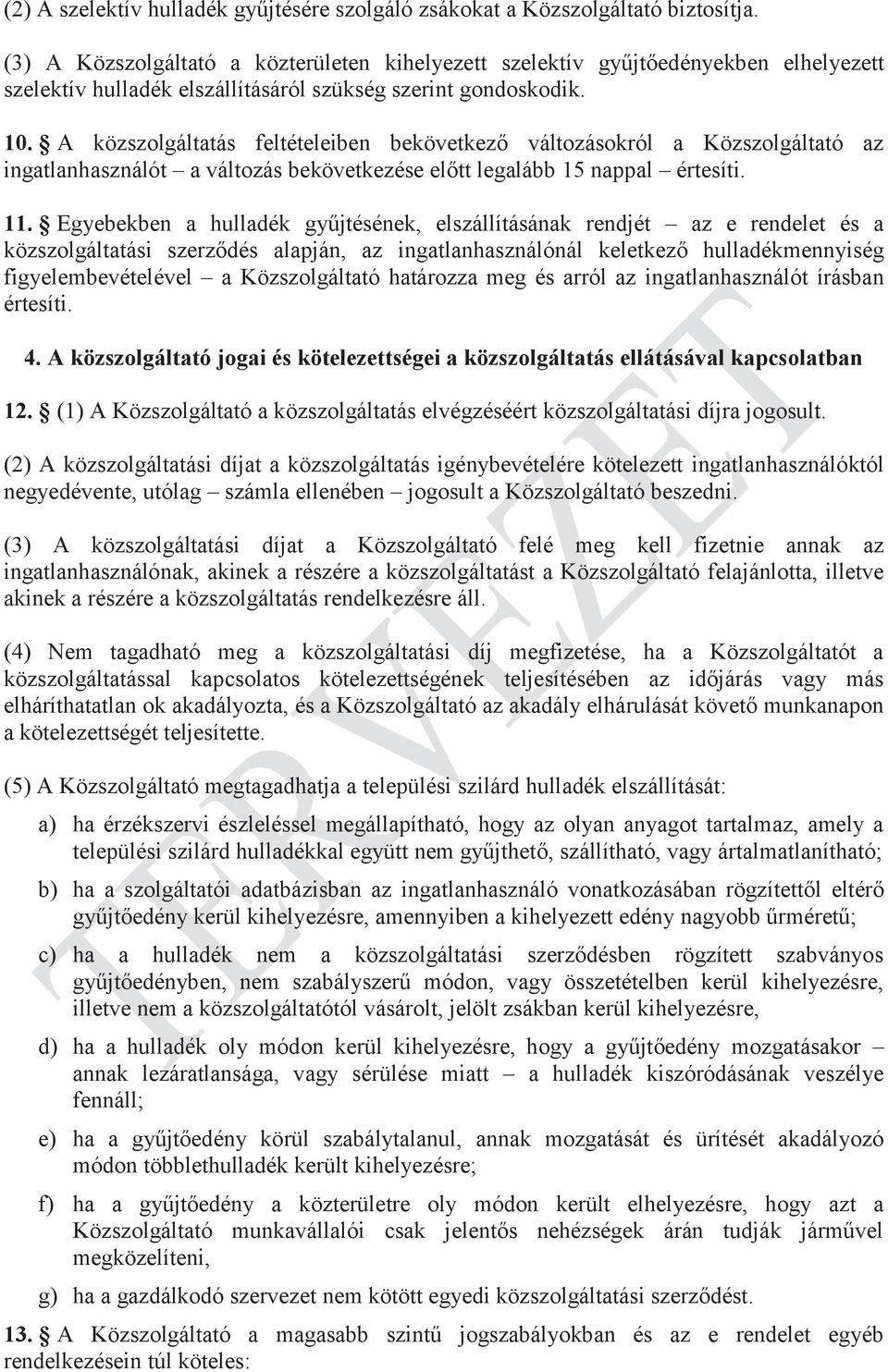 A közszolgáltatás feltételeiben bekövetkező változásokról a Közszolgáltató az ingatlanhasználót a változás bekövetkezése előtt legalább 15 nappal értesíti. 11.