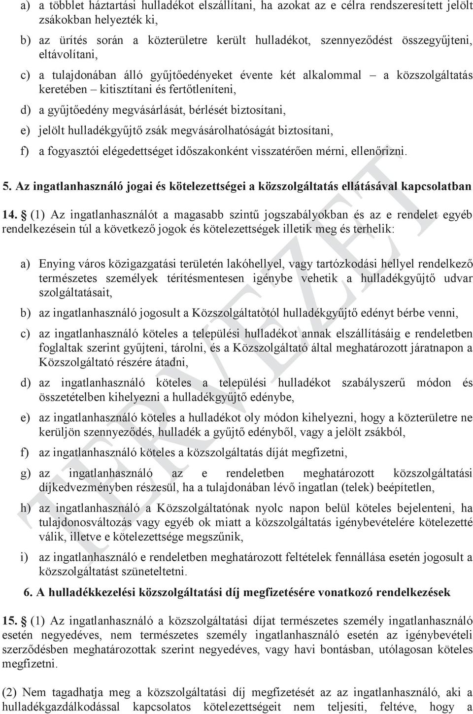 hulladékgyűjtő zsák megvásárolhatóságát biztosítani, f) a fogyasztói elégedettséget időszakonként visszatérően mérni, ellenőrizni. 5.